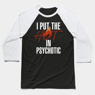 I put the hot in psychotic - Funny wife or girlfriend Baseball T-Shirt